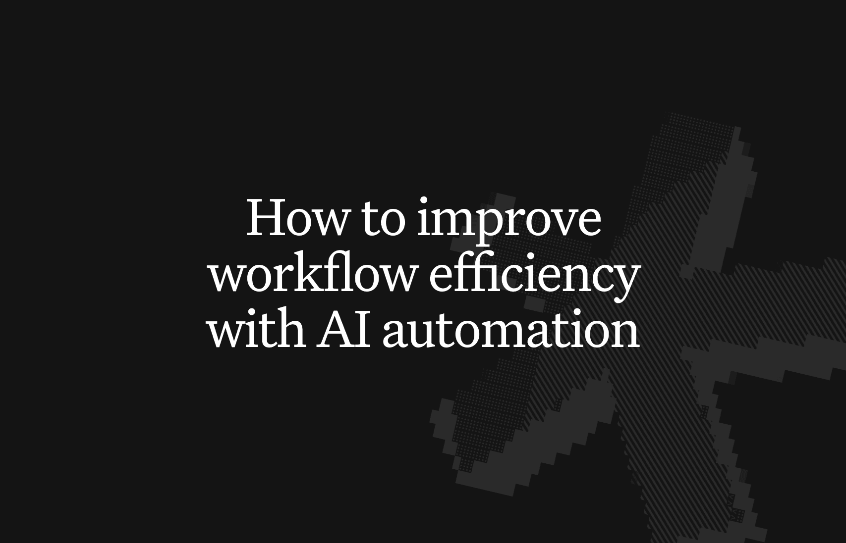 How to improve workflow efficiency: a builder's guide for 2026