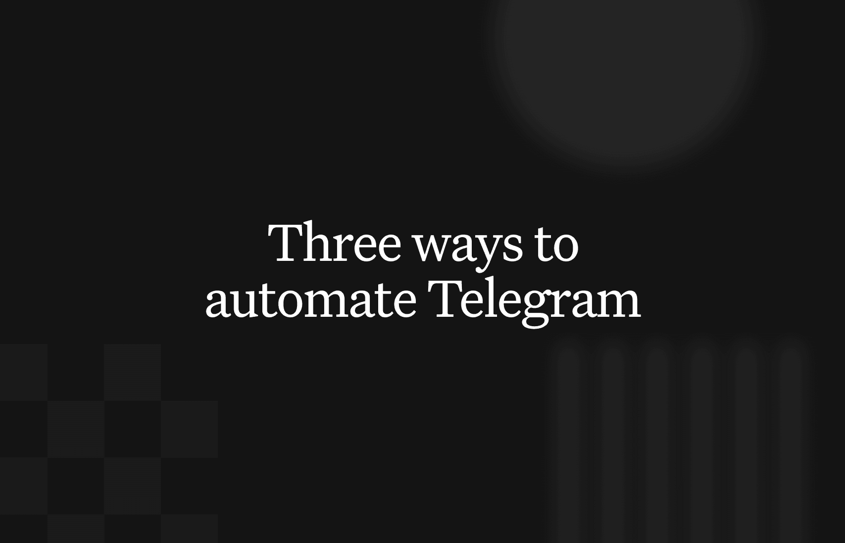 Three ways to automate Telegram